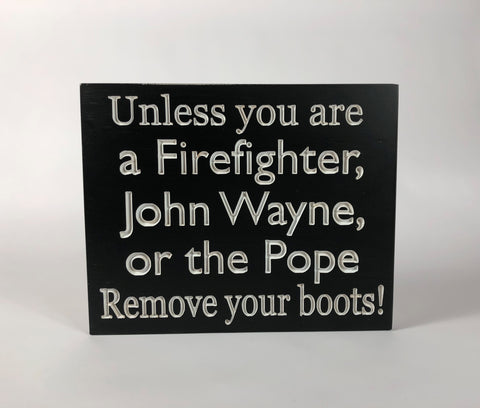 Firefighter Sign - Carved Wooden Sign - Sign with Saying - Mud Room Sign- John Wayne Sign - Pope Sign - Rustic Custom Wood Sign-Remove Shoes