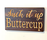 Carved Wood Sign - Suck it up Buttercup- Wood Sign With Saying- Unique Gift  - House Decor - Rustic Sign - Engraved Sign - Wood Plaque